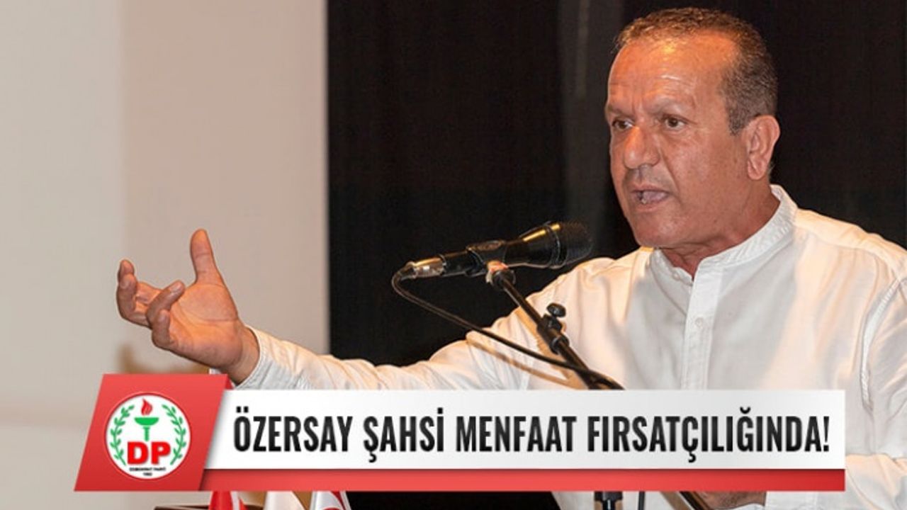 KUDRET ÖZERSAY ŞAHSİ MENFAAT FIRSATÇILIĞINDA