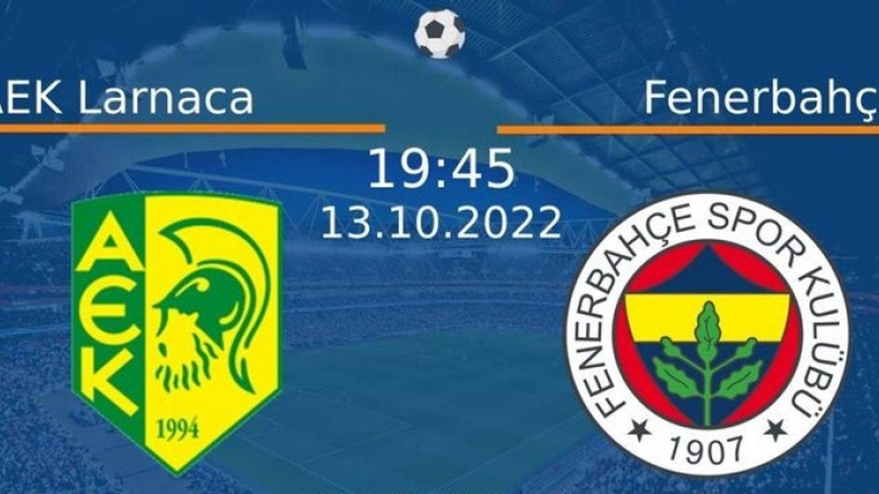 AEK Larnaka - Fenerbahçe maçı bu akşam 19.45’te