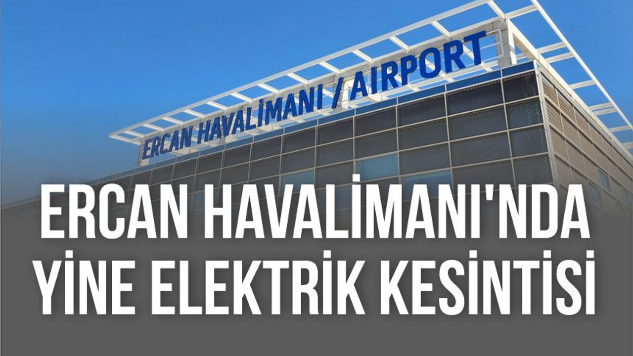 Ercan Havalimanı'nda yine elektrik kesintisi