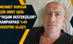 Mehmet Dursun için başlatılan "Yaşam Destekçileri" kampanyası yüzde 45 hedefine ulaştı