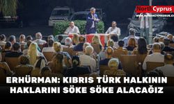 Erhürman: Kıbrıs Türk halkının haklarını söke söke alacağız