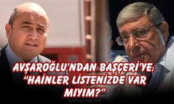Avşaroğlu’ndan Başçeri’ye: “Hainler listenizde var mıyım?”
