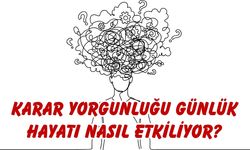 Karar Yorgunluğu Günlük Hayatı Nasıl Etkiliyor? Uzmanlar Uyarıyor!