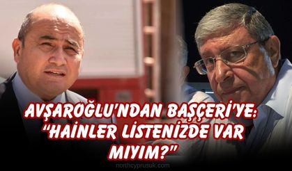 Avşaroğlu’ndan Başçeri’ye: “Hainler listenizde var mıyım?”