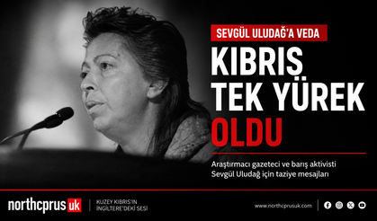 Kıbrıs, Sevgül Uludağ'ın ardından tek yürek oldu