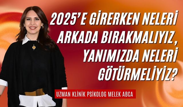 2025’e Girerken Neleri Arkada Bırakmalıyız, Yanımızda Neleri Götürmeliyiz?