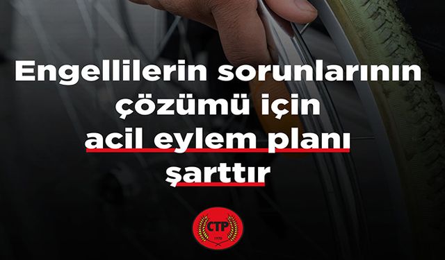 "Engellilerin sorunlarının çözümü için acil eylem planı şarttır"