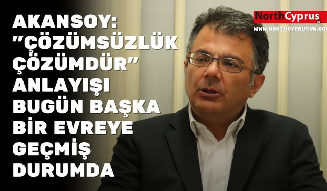 Asım Akansoy: "Çözümsüzlük çözümdür" anlayışı bugün başka bir evreye geçmiş durumda
