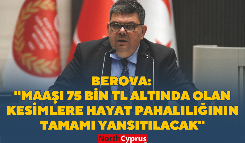 Maliye Bakanı Berova: ''Maaşı 75 bin TL altında olan kesimlere hayat pahalılığının tamamı yansıtılacak''