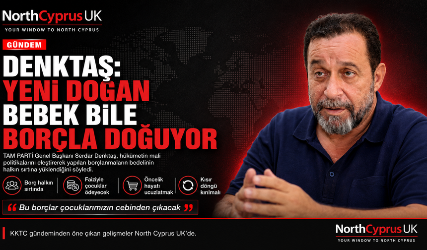Denktaş: “Yeni doğan bebek bile borçla doğuyor”
