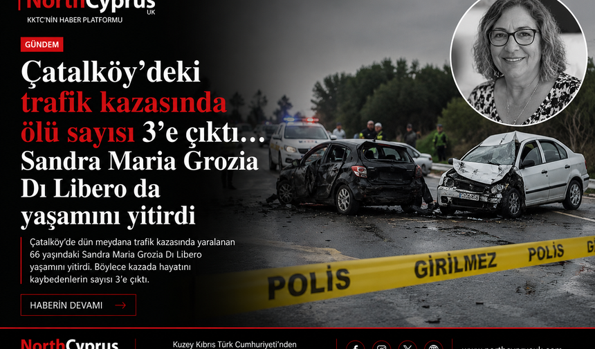 Çatalköy’deki trafik kazasında ölü sayısı 3’e çıktı… Sandra Maria Grozia Dı Libero da yaşamını yitirdi