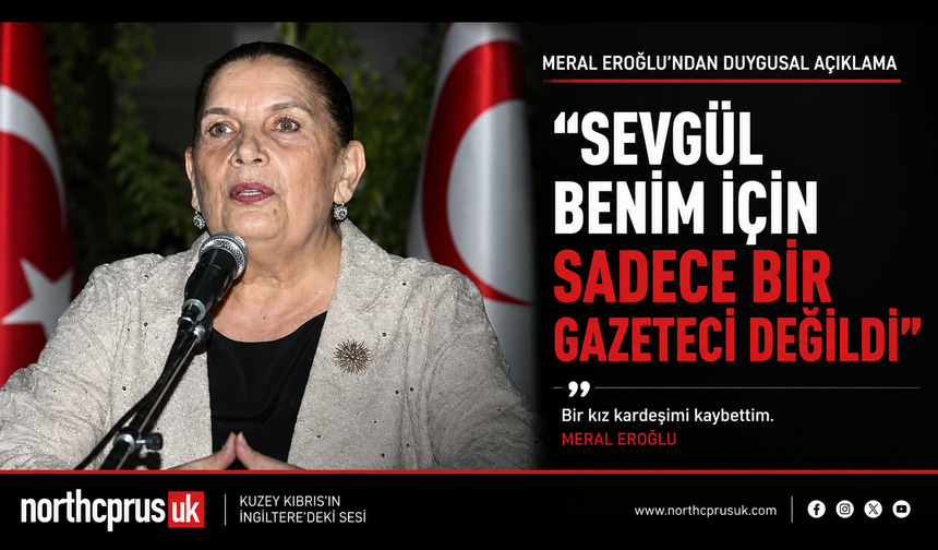 Meral Eroğlu: “Sevgül sadece bir gazeteci değil, acılarımıza ortak olan bir kız kardeşti”