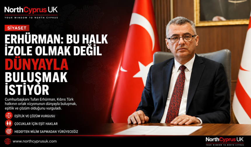 Erhürman: “Bu halk izole olmak değil, dünyayla buluşmak istiyor”
