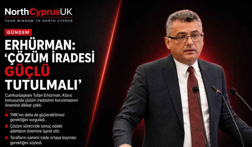 Erhürman: Kıbrıs’ta çözüm iradesi güçlü tutulmalı