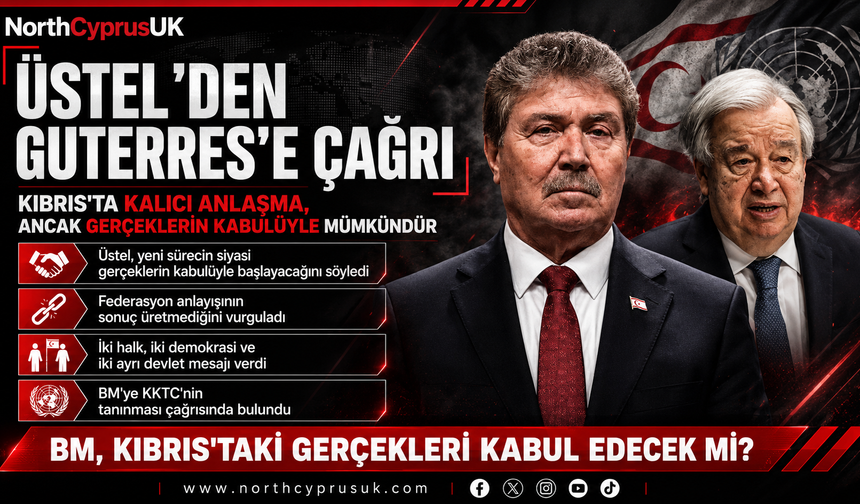 Üstel’den Guterres’e çağrı: “Kalıcı anlaşma, Kıbrıs’taki gerçeklerin kabulüyle mümkün”